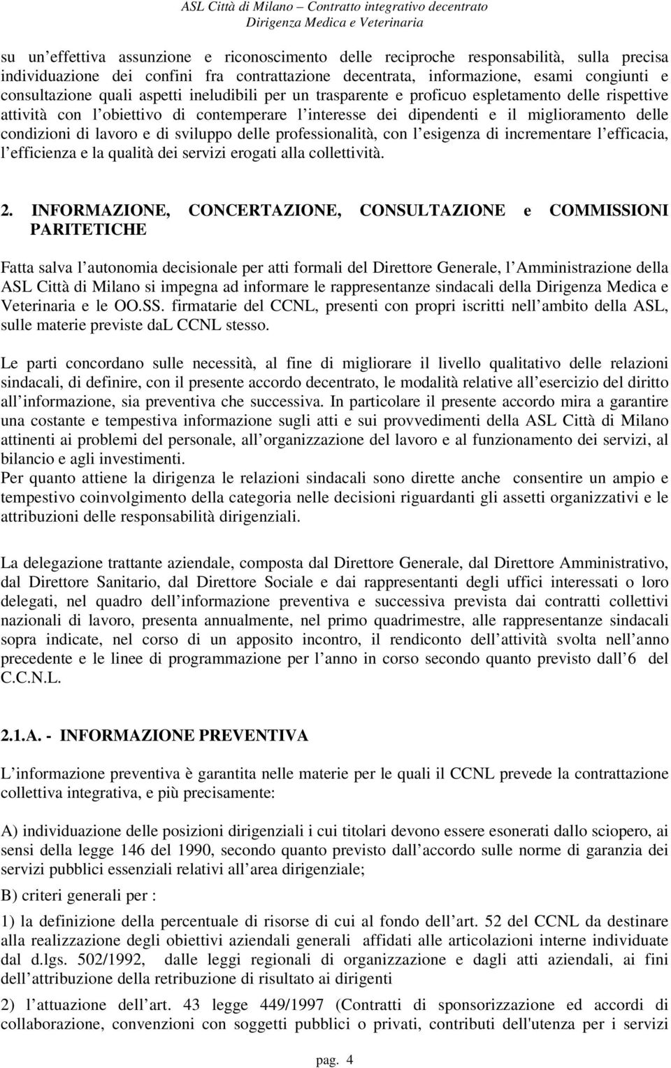 e di sviluppo delle professionalità, con l esigenza di incrementare l efficacia, l efficienza e la qualità dei servizi erogati alla collettività. 2.