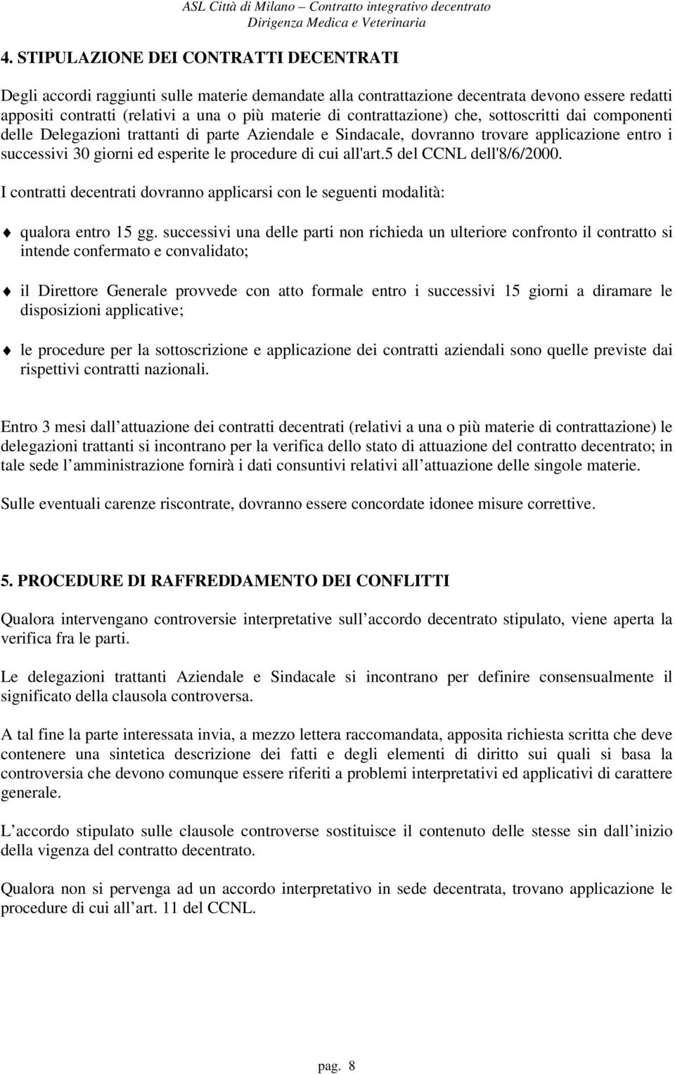 all'art.5 del CCNL dell'8/6/2000. I contratti decentrati dovranno applicarsi con le seguenti modalità: qualora entro 15 gg.