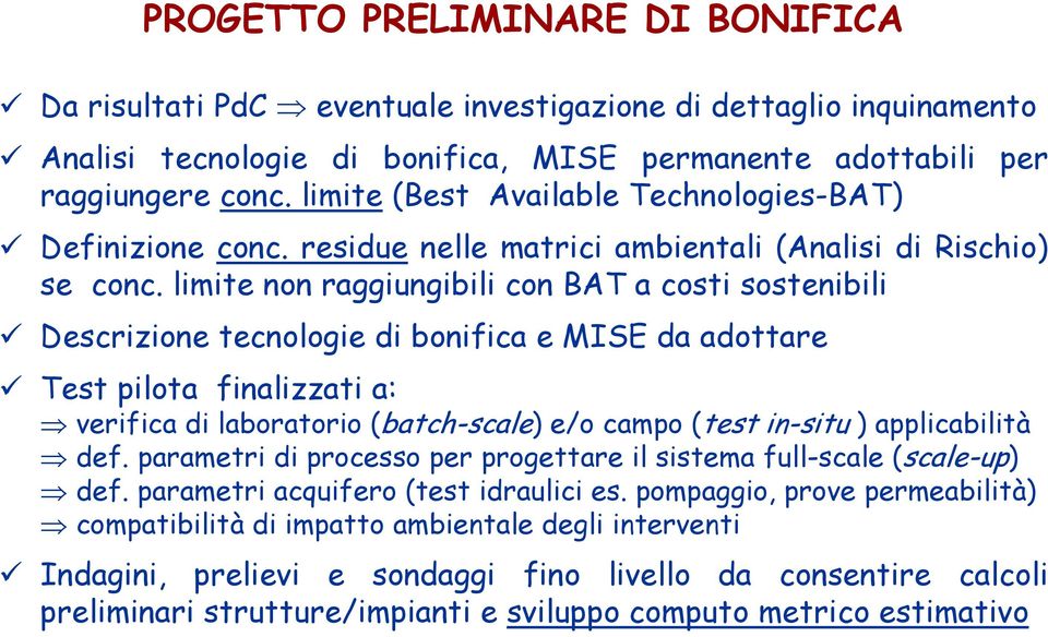 limite non raggiungibili con BAT a costi sostenibili Descrizione tecnologie di bonifica e MISE da adottare Test pilota finalizzati a: verifica di laboratorio (batch-scale) e/o campo (test in-situ )