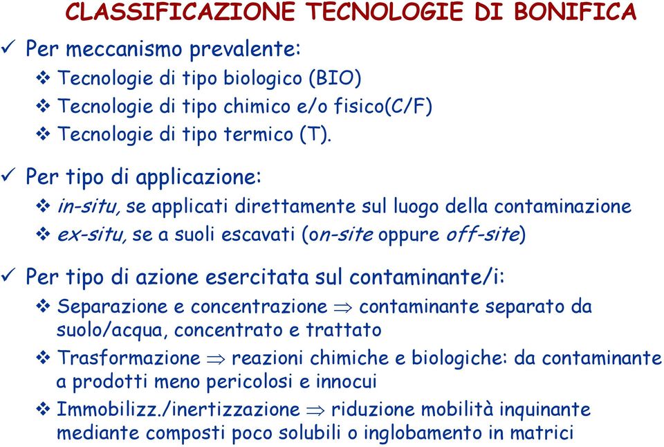 Per tipo di applicazione: in-situ, se applicati direttamente sul luogo della contaminazione ex-situ, se a suoli escavati (on-site oppure off-site) Per tipo di azione