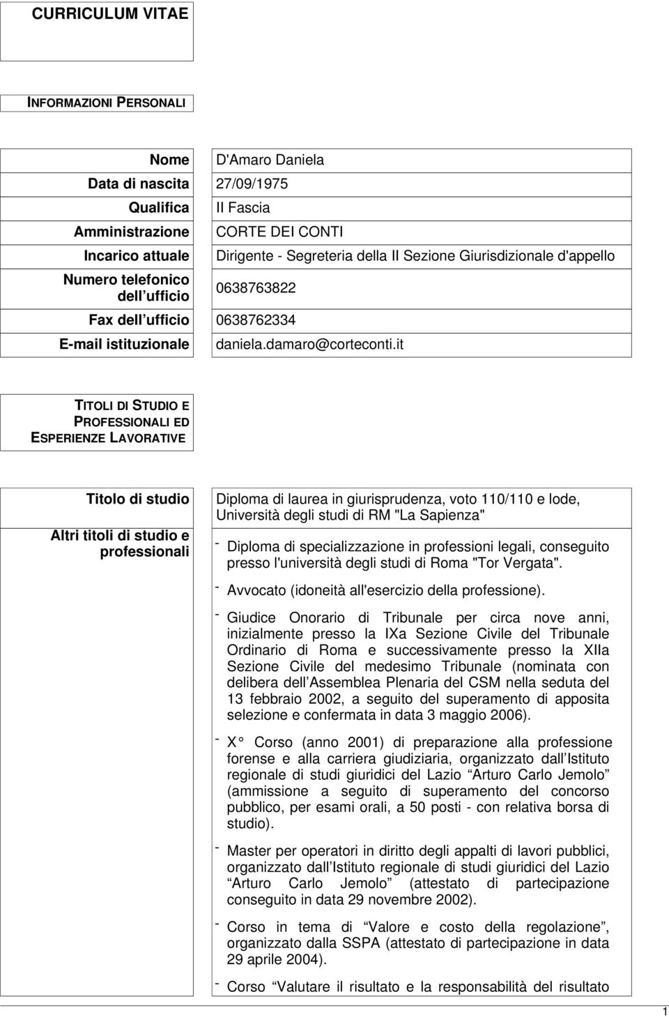 it TITOLI DI STUDIO E PROFESSIONALI ED ESPERIENZE LAVORATIVE Titolo di studio Altri titoli di studio e professionali Diploma di laurea in giurisprudenza, voto 110/110 e lode, Università degli studi