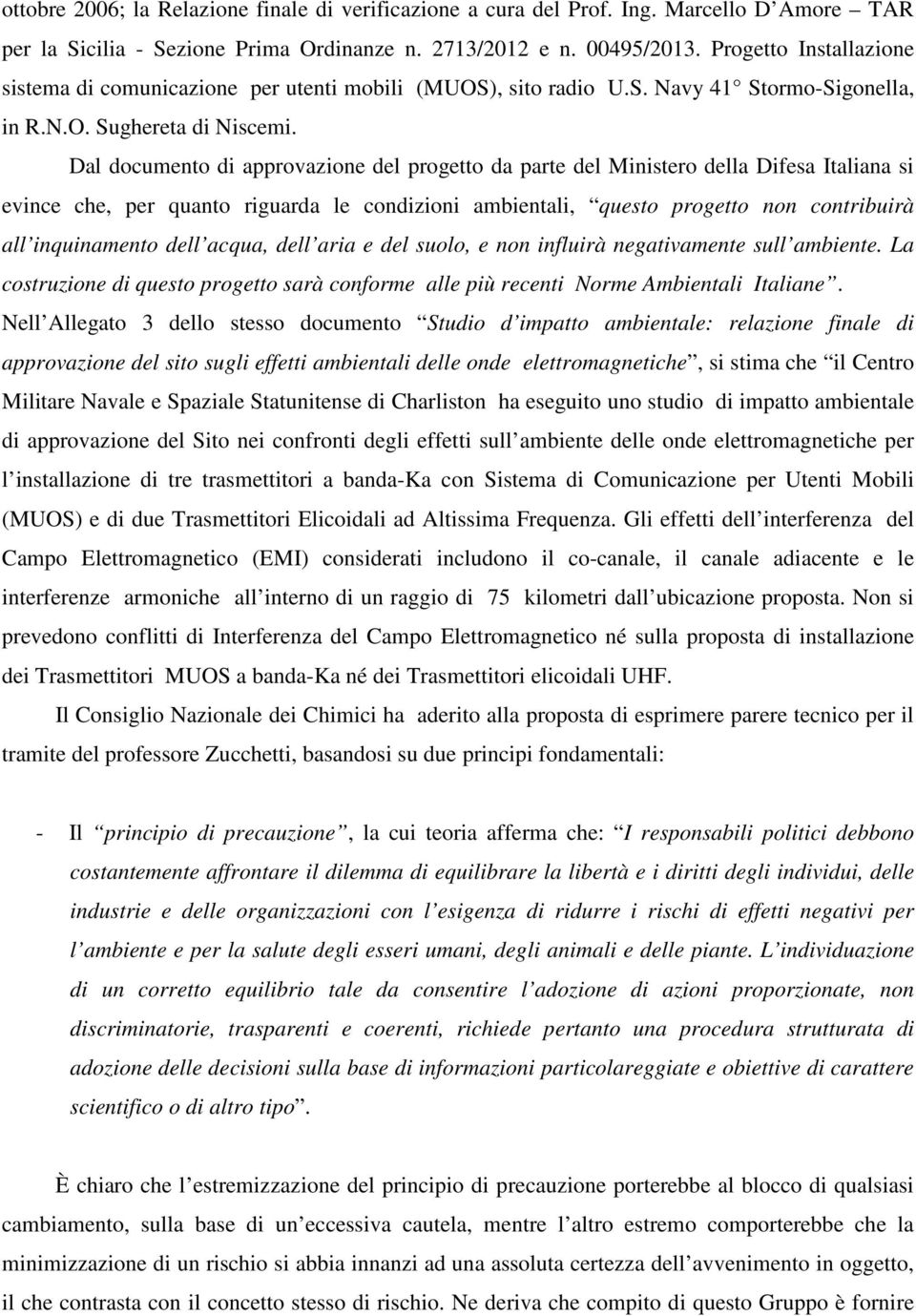 Dal documento di approvazione del progetto da parte del Ministero della Difesa Italiana si evince che, per quanto riguarda le condizioni ambientali, questo progetto non contribuirà all inquinamento