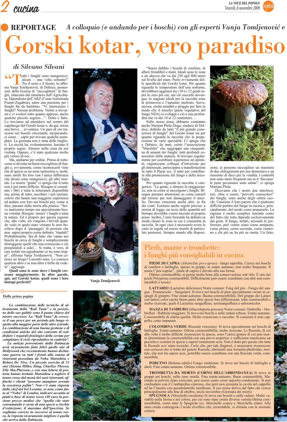 Dipendente dell ARZ (l ente Autostrada Fiume-Zagabria), nutre una passione per i funghi fin da bambino. Vi interessano i funghi? Nessun problema.