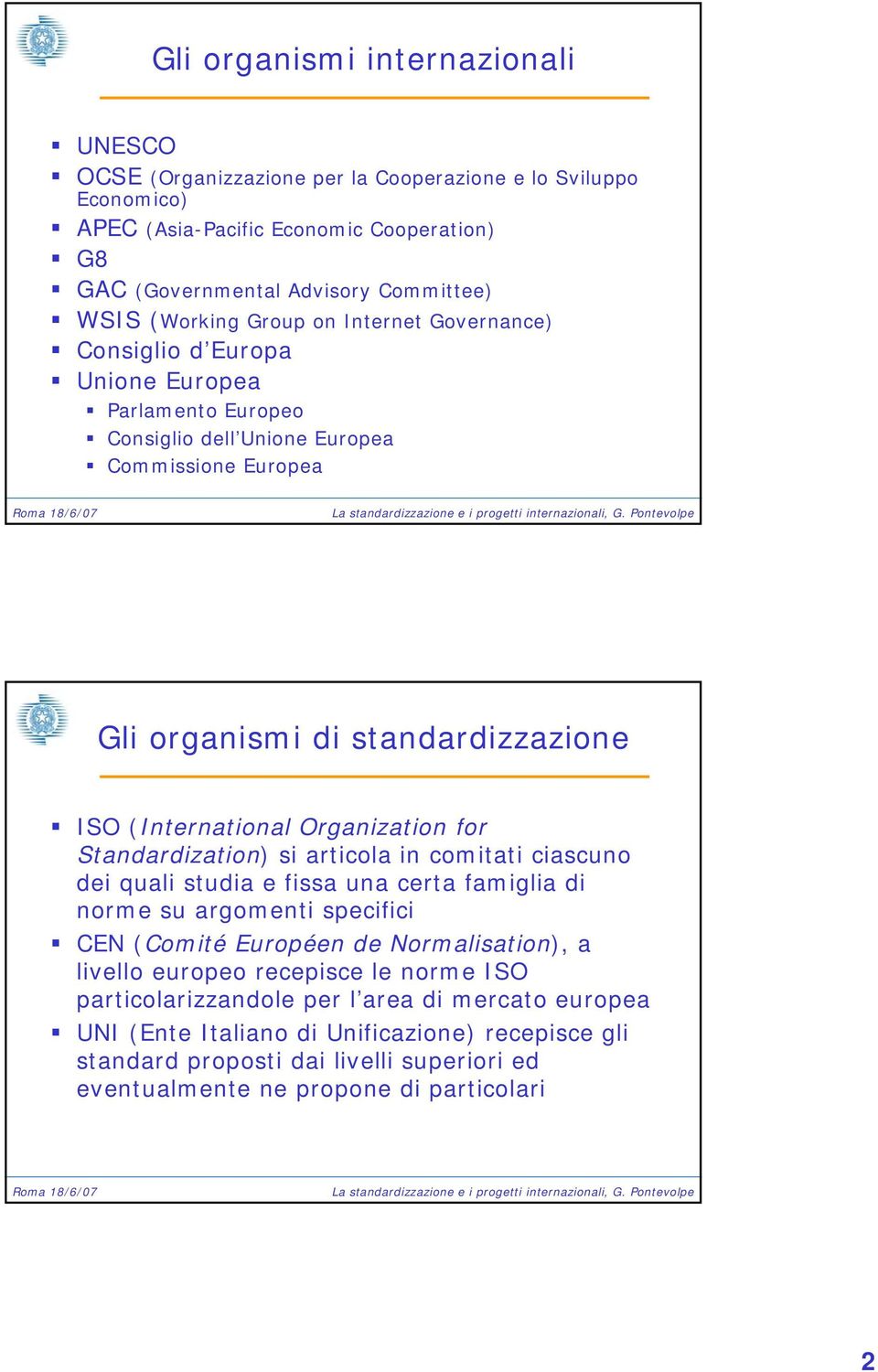 Organization for Standardization) si articola in comitati ciascuno dei quali studia e fissa una certa famiglia di norme su argomenti specifici CEN (Comité Européen de Normalisation), a livello