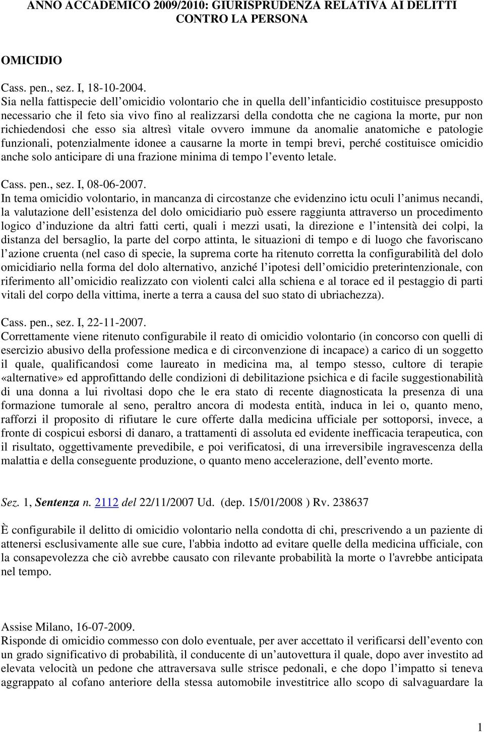 non richiedendosi che esso sia altresì vitale ovvero immune da anomalie anatomiche e patologie funzionali, potenzialmente idonee a causarne la morte in tempi brevi, perché costituisce omicidio anche