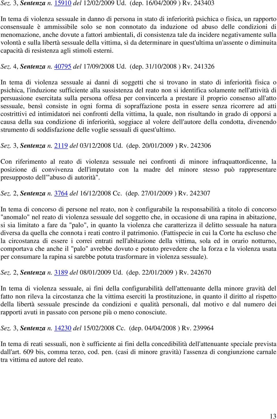 di menomazione, anche dovute a fattori ambientali, di consistenza tale da incidere negativamente sulla volontà e sulla libertà sessuale della vittima, sì da determinare in quest'ultima un'assente o