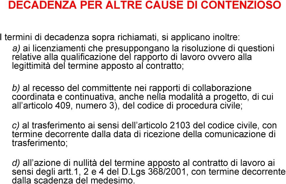 modalità a progetto, di cui all articolo 409, numero 3), del codice di procedura civile; c) al trasferimento ai sensi dell articolo 2103 del codice civile, con termine decorrente dalla data di