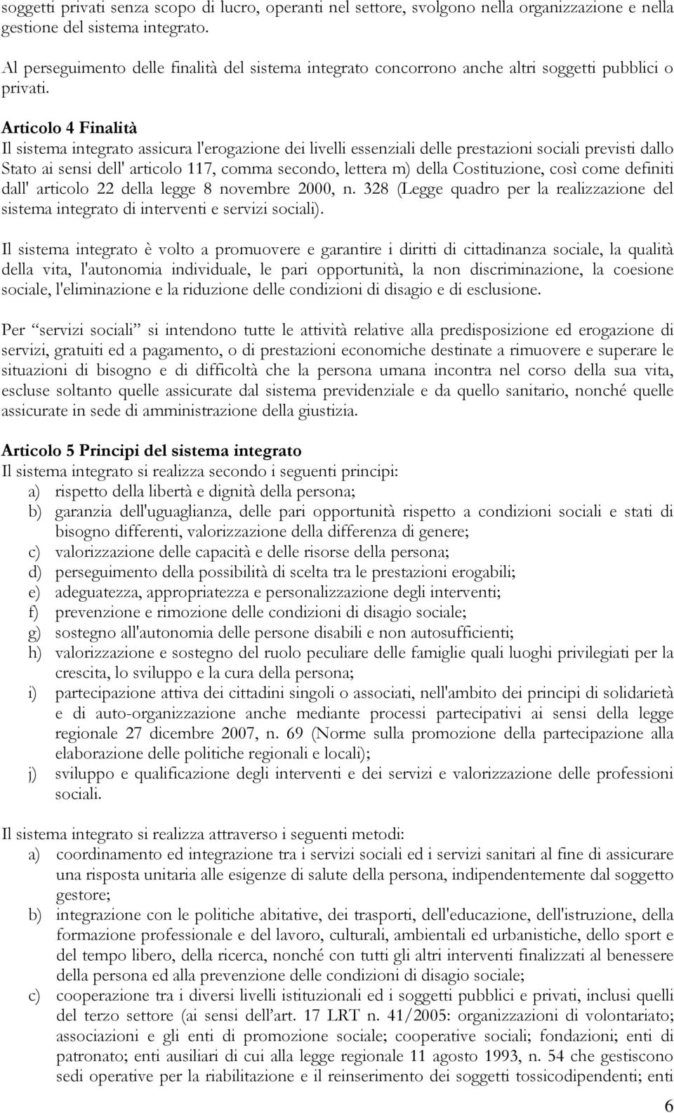 Articolo 4 Finalità Il sistema integrato assicura l'erogazione dei livelli essenziali delle prestazioni sociali previsti dallo Stato ai sensi dell' articolo 117, comma secondo, lettera m) della