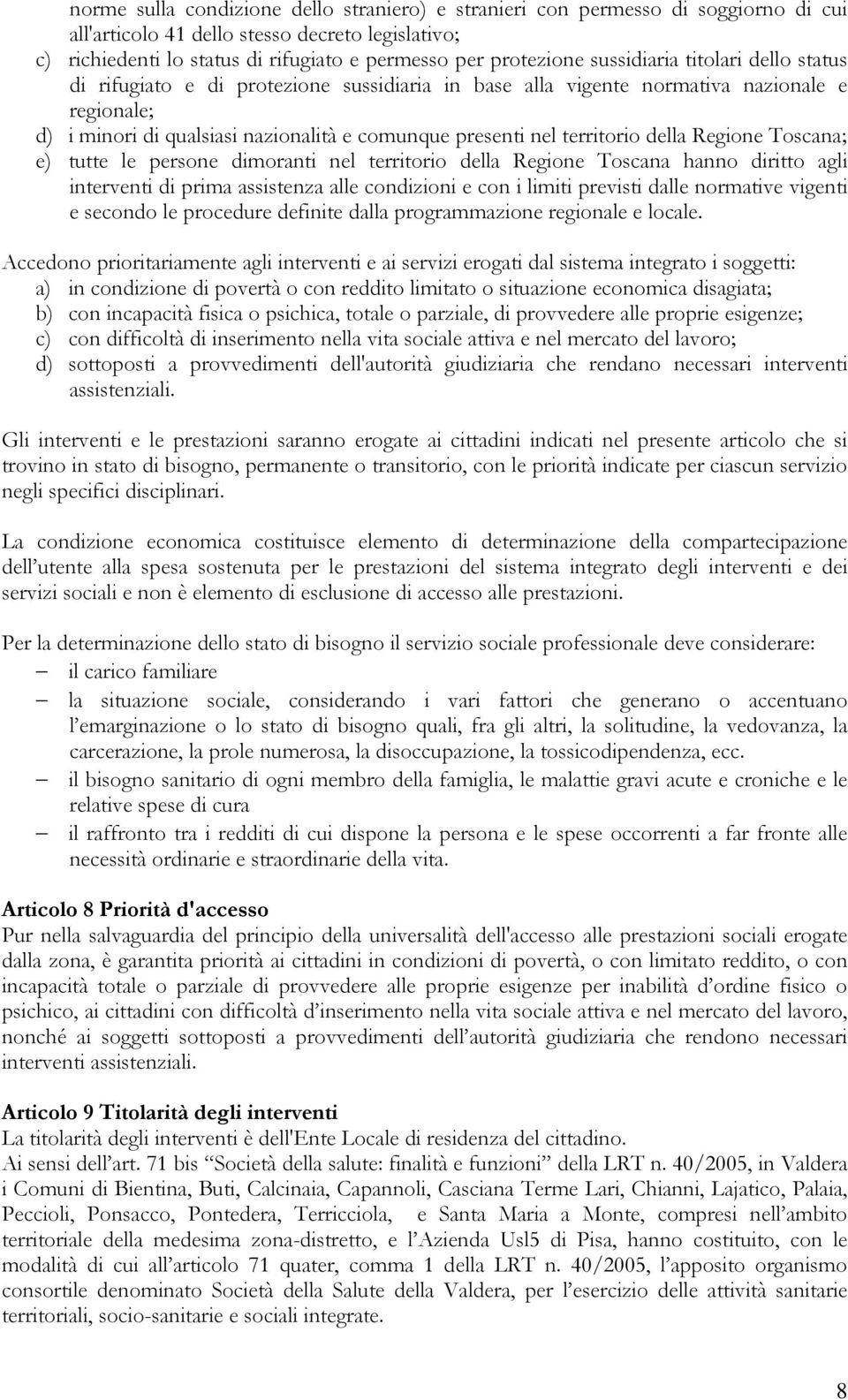 territorio della Regione Toscana; e) tutte le persone dimoranti nel territorio della Regione Toscana hanno diritto agli interventi di prima assistenza alle condizioni e con i limiti previsti dalle