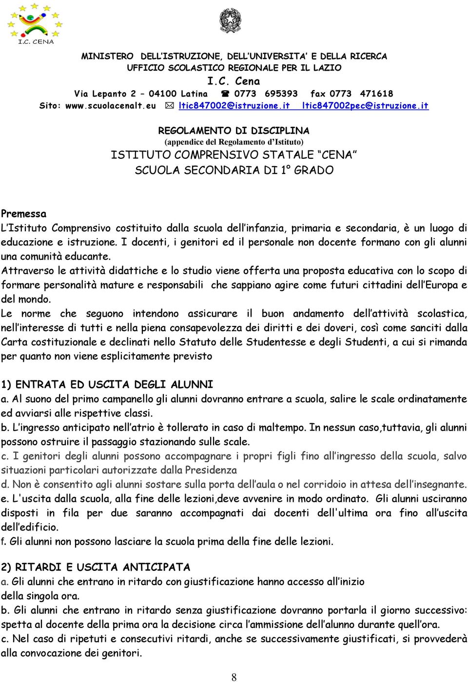 it REGOLAMENTO DI DISCIPLINA (appendice del Regolamento d Istituto) ISTITUTO COMPRENSIVO STATALE CENA SCUOLA SECONDARIA DI 1 GRADO Premessa L Istituto Comprensivo costituito dalla scuola dell