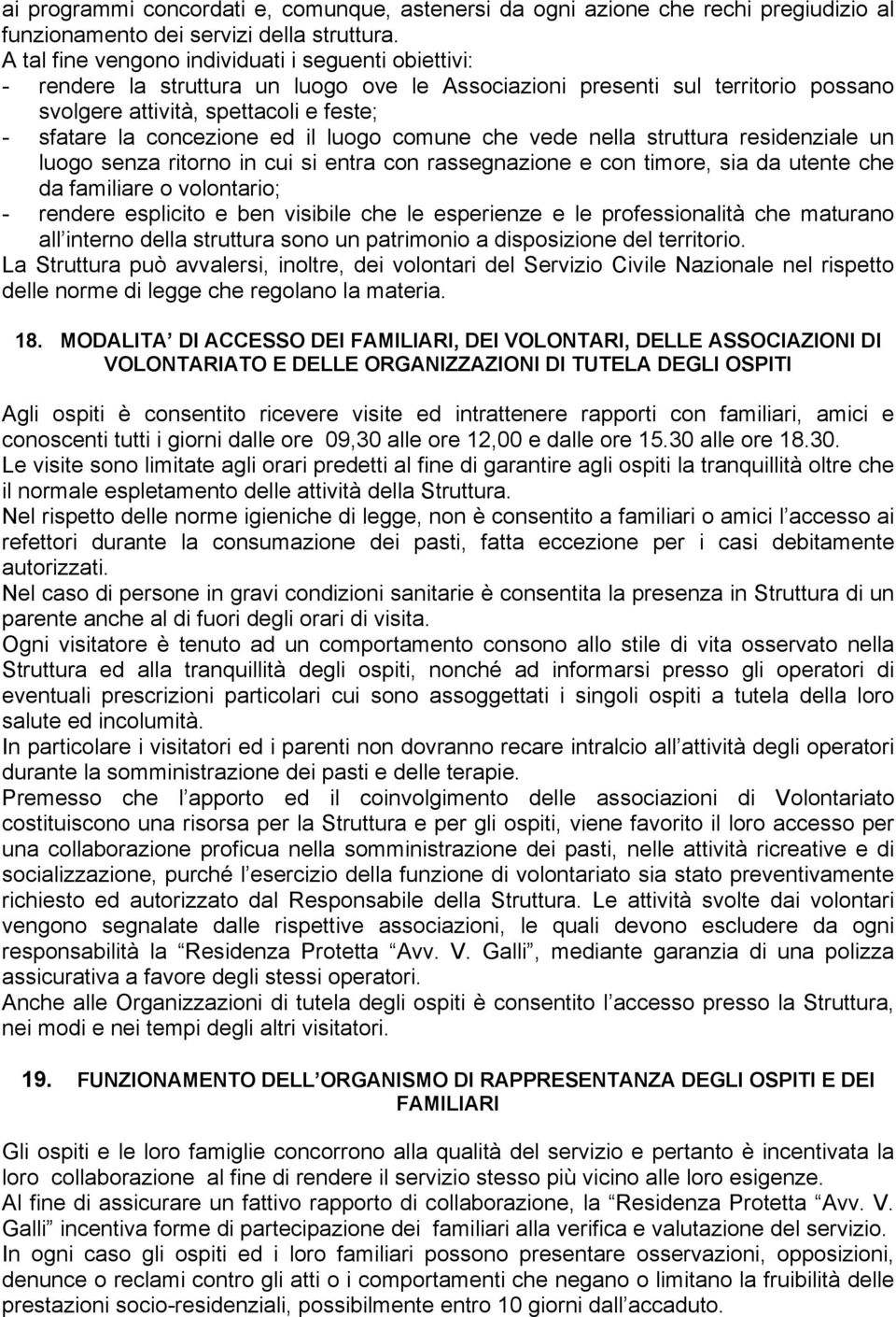 ed il luogo comune che vede nella struttura residenziale un luogo senza ritorno in cui si entra con rassegnazione e con timore, sia da utente che da familiare o volontario; - rendere esplicito e ben