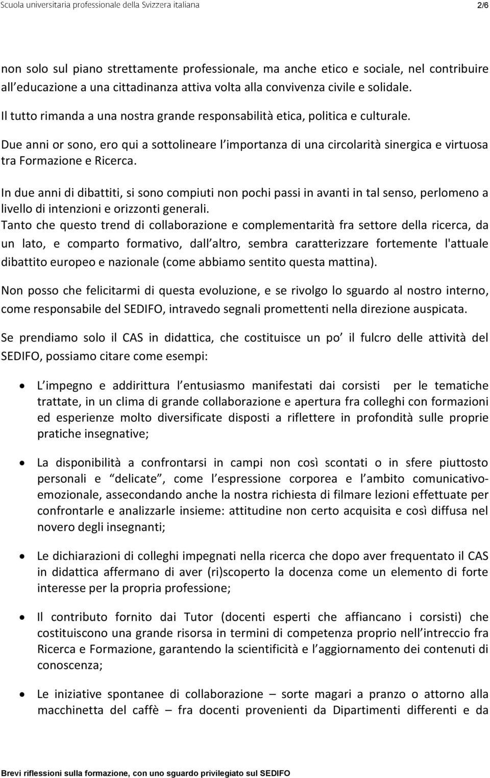 In due anni di dibattiti, si sono compiuti non pochi passi in avanti in tal senso, perlomeno a livello di intenzioni e orizzonti generali.