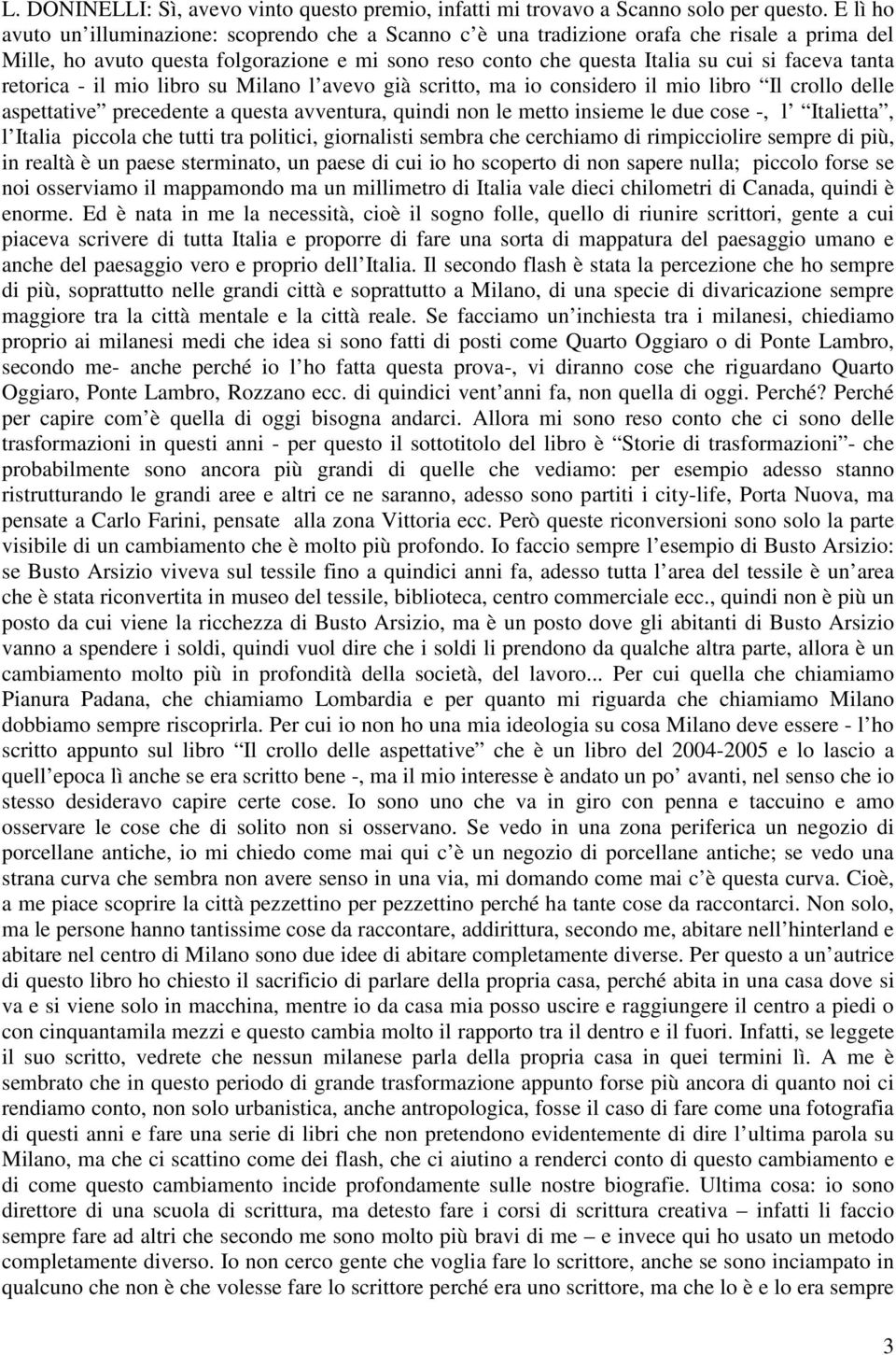 tanta retorica - il mio libro su Milano l avevo già scritto, ma io considero il mio libro Il crollo delle aspettative precedente a questa avventura, quindi non le metto insieme le due cose -, l