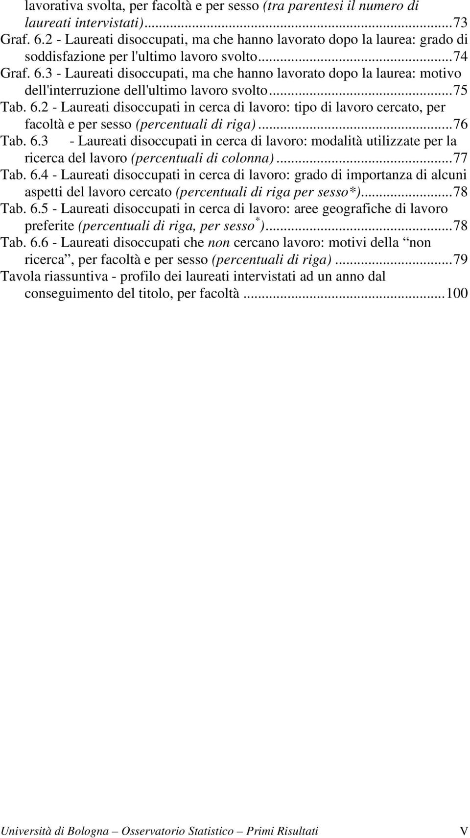 3 - Laureati disoccupati, ma che hanno lavorato dopo la laurea: motivo dell'interruzione dell'ultimo lavoro svolto... 75 Tab. 6.