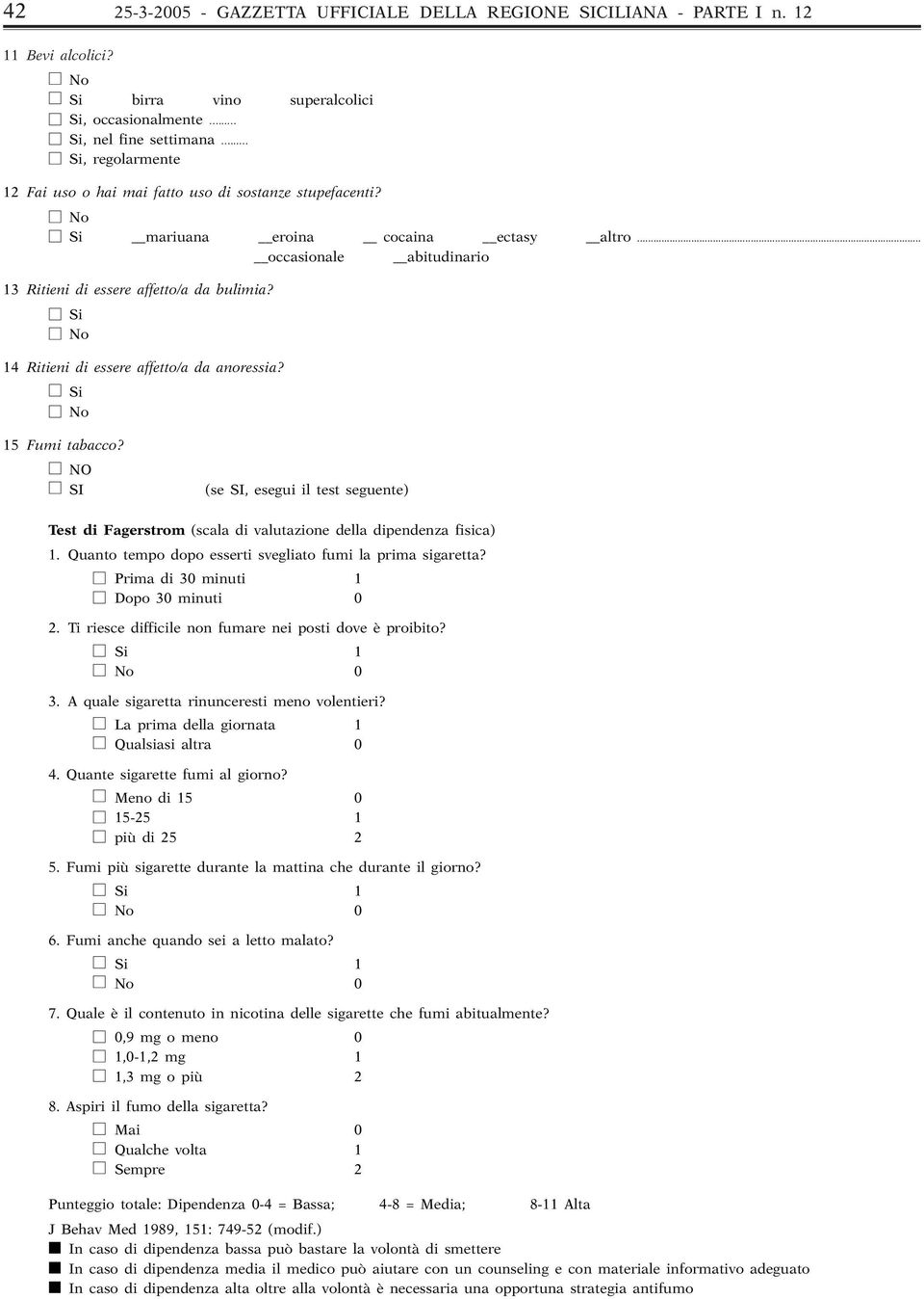 Si No 4 Ritieni di essere affetto/a da anoressia? Si No 5 Fumi tabacco? NO SI (se SI, esegui il test seguente) Test di Fagerstrom (scala di valutazione della dipendenza fisica).