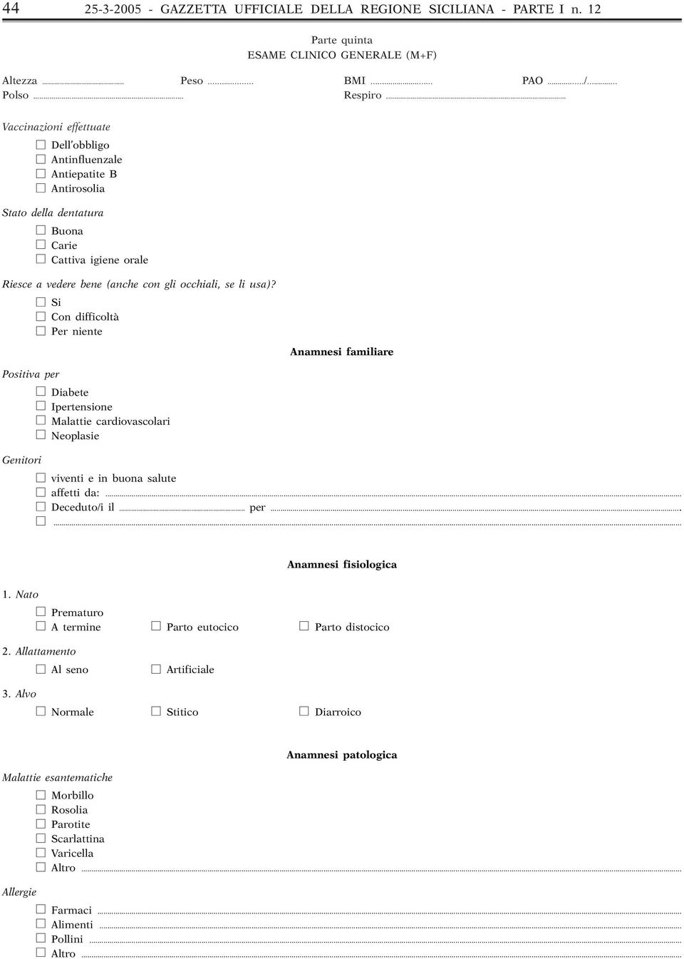 Positiva per Genitori Si Con difficoltà Per niente Diabete Ipertensione Malattie cardiovascolari Neoplasie Anamnesi familiare viventi e in buona salute affetti da:... Deceduto/i il... per...... Anamnesi fisiologica.