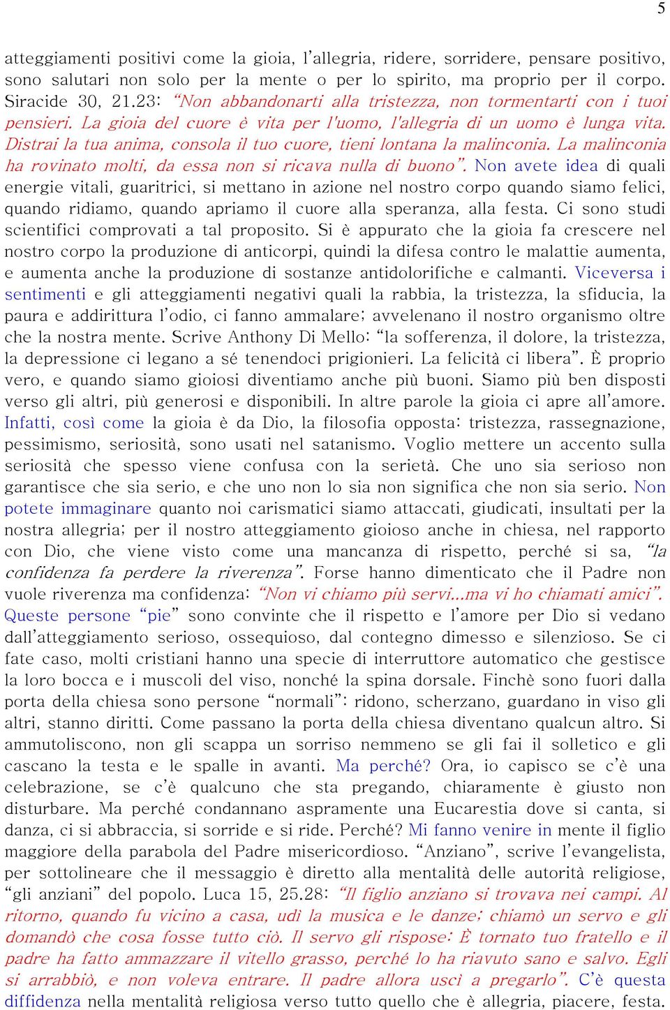 Distrai la tua anima, consola il tuo cuore, tieni lontana la malinconia. La malinconia ha rovinato molti, da essa non si ricava nulla di buono.