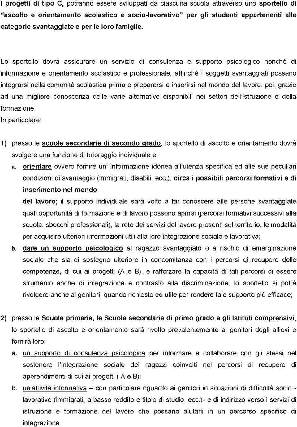 Lo sportello dovrà assicurare un servizio di consulenza e supporto psicologico nonché di informazione e orientamento scolastico e professionale, affinché i soggetti svantaggiati possano integrarsi