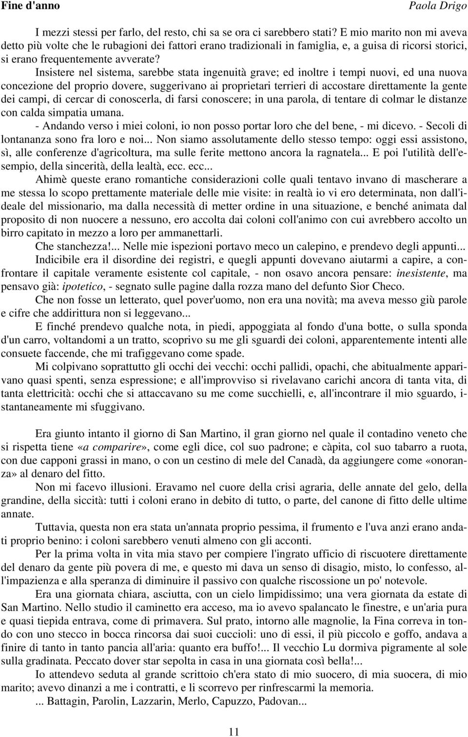 Insistere nel sistema, sarebbe stata ingenuità grave; ed inoltre i tempi nuovi, ed una nuova concezione del proprio dovere, suggerivano ai proprietari terrieri di accostare direttamente la gente dei