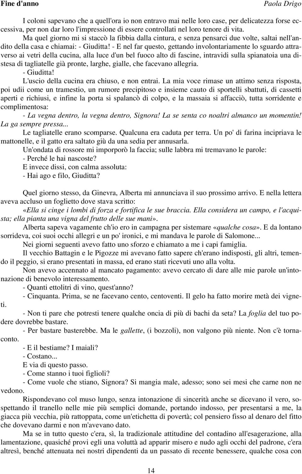 - E nel far questo, gettando involontariamente lo sguardo attraverso ai vetri della cucina, alla luce d'un bel fuoco alto di fascine, intravidi sulla spianatoia una distesa di tagliatelle già pronte,