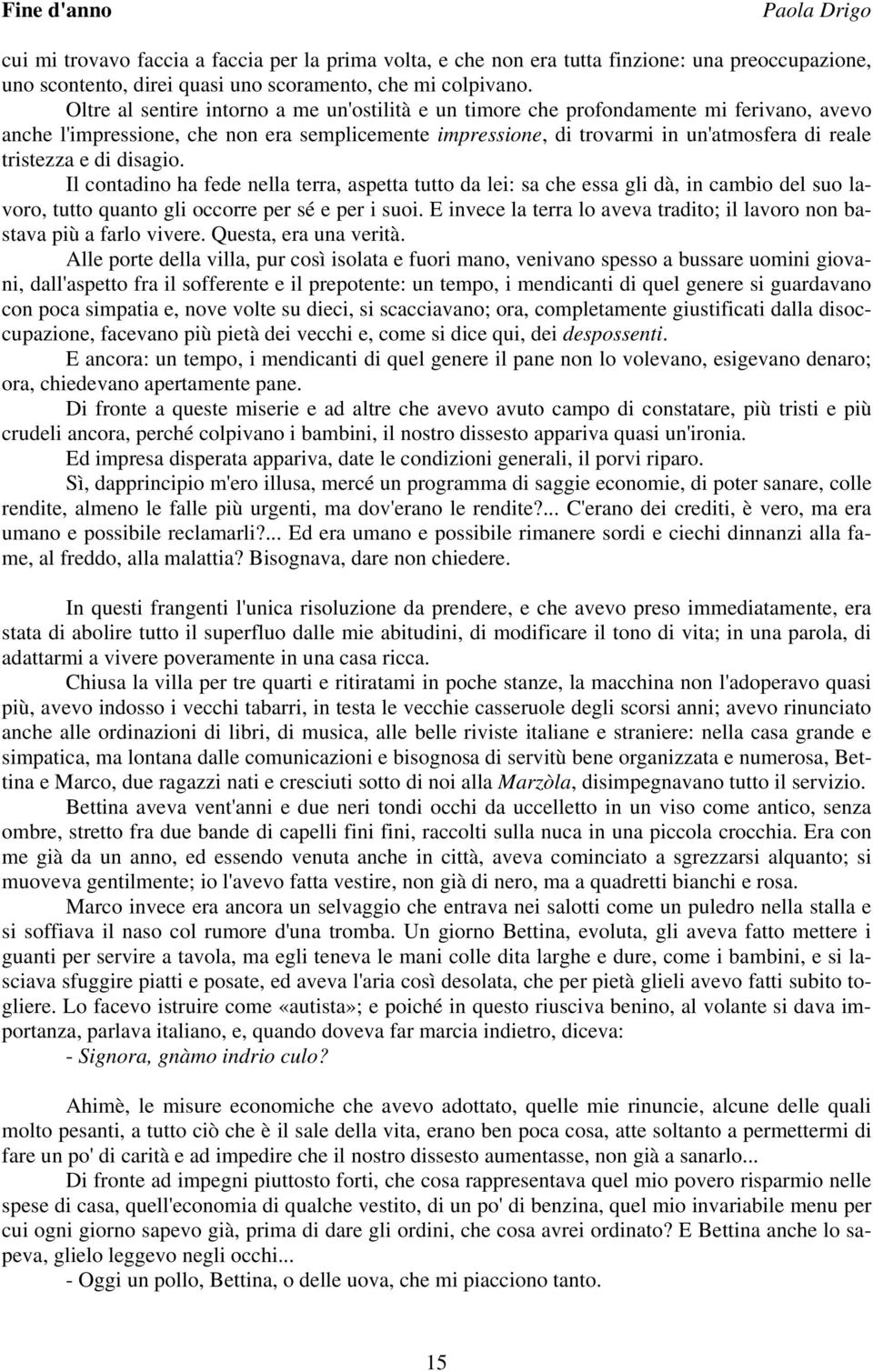 di disagio. Il contadino ha fede nella terra, aspetta tutto da lei: sa che essa gli dà, in cambio del suo lavoro, tutto quanto gli occorre per sé e per i suoi.