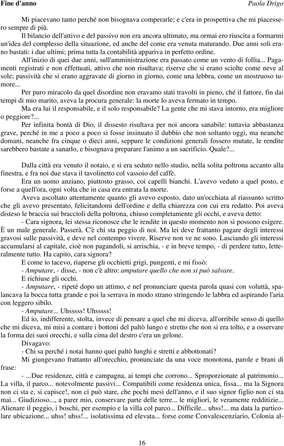 Due anni soli erano bastati: i due ultimi; prima tutta la contabilità appariva in perfetto ordine. All'inizio di quei due anni, sull'amministrazione era passato come un vento di follia.