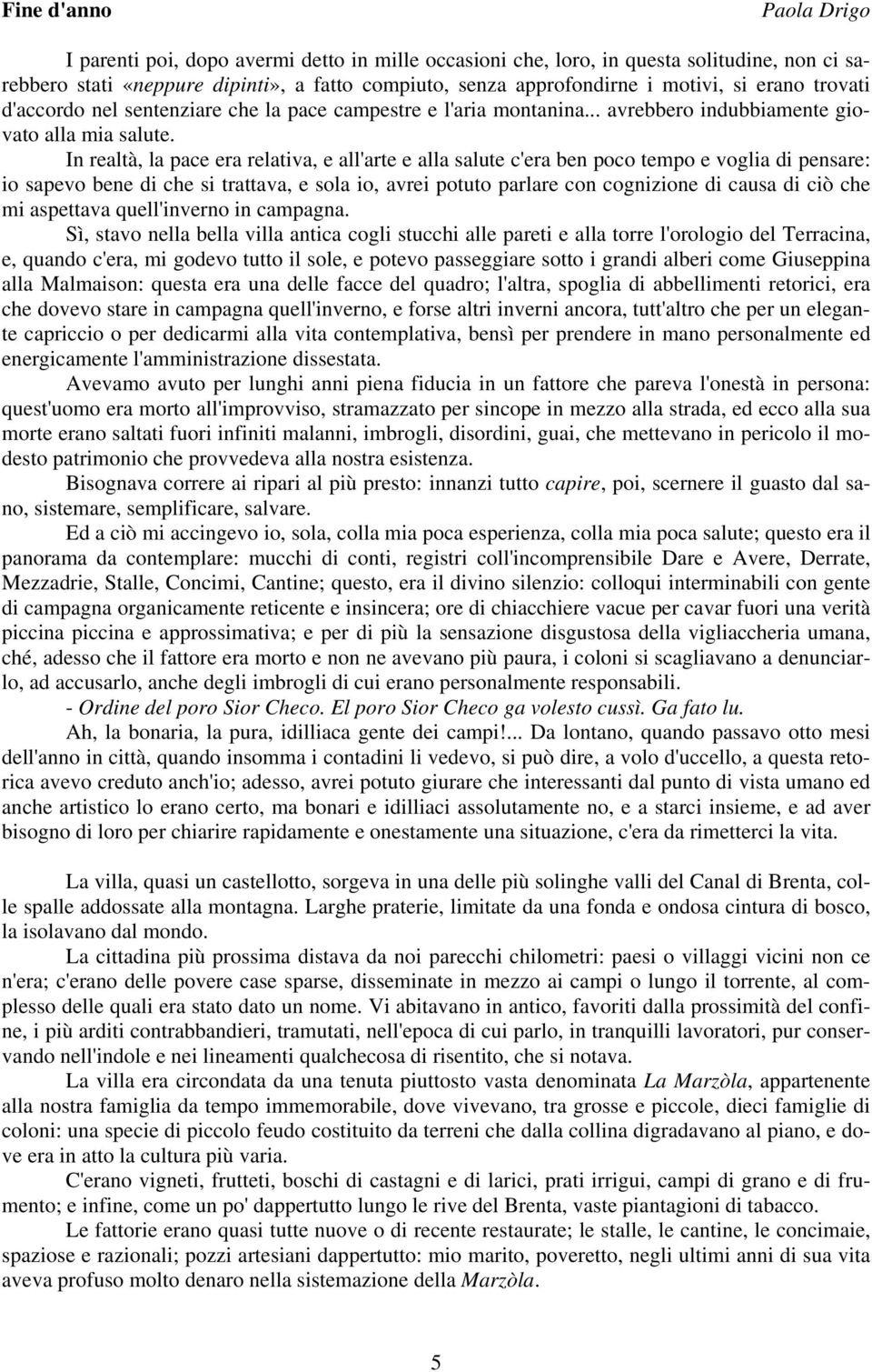 In realtà, la pace era relativa, e all'arte e alla salute c'era ben poco tempo e voglia di pensare: io sapevo bene di che si trattava, e sola io, avrei potuto parlare con cognizione di causa di ciò