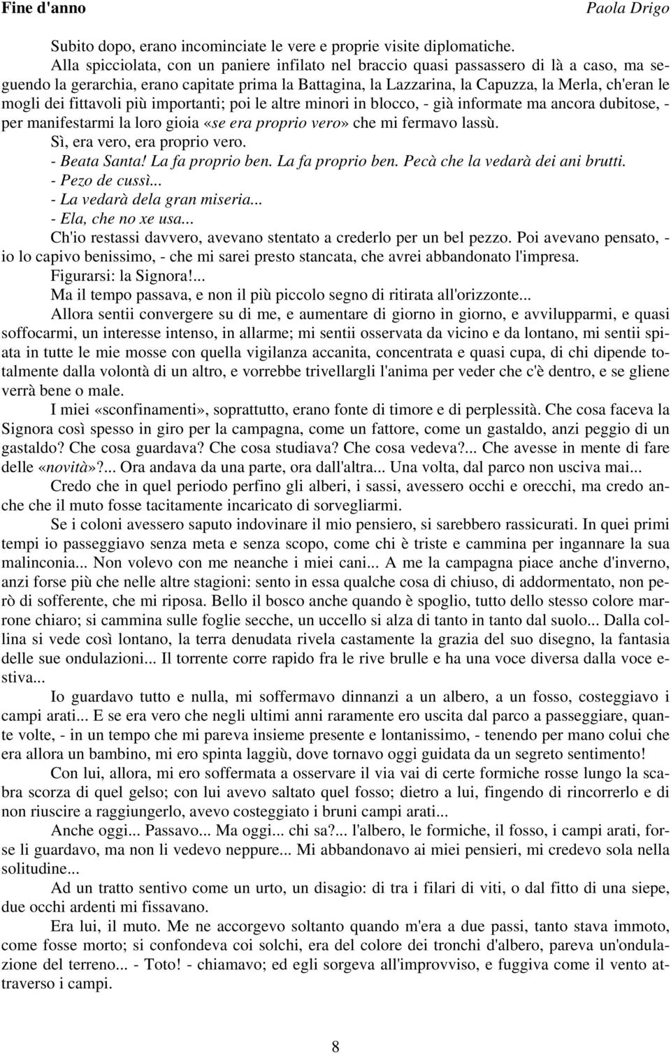 dei fittavoli più importanti; poi le altre minori in blocco, - già informate ma ancora dubitose, - per manifestarmi la loro gioia «se era proprio vero» che mi fermavo lassù.