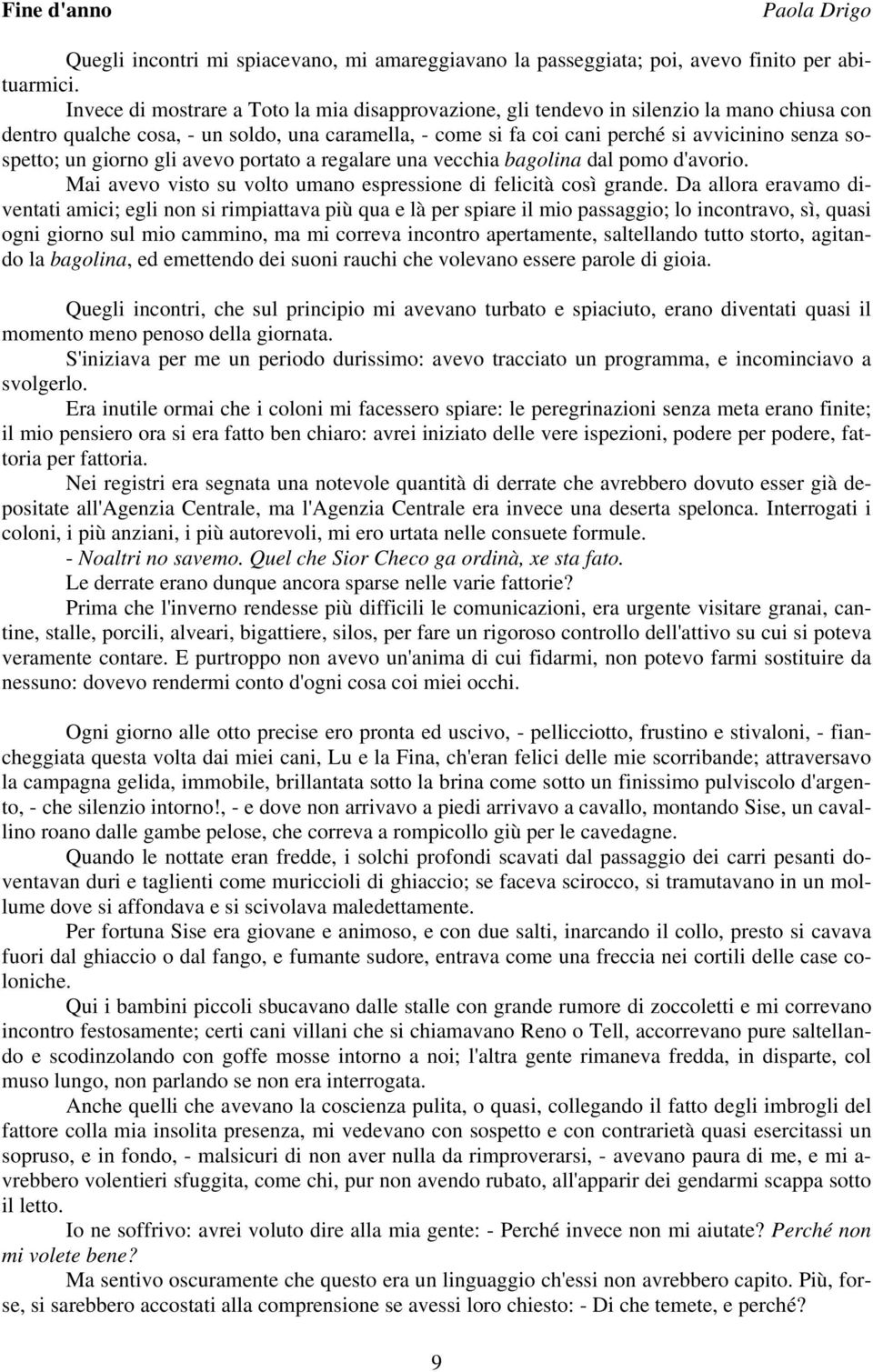 un giorno gli avevo portato a regalare una vecchia bagolina dal pomo d'avorio. Mai avevo visto su volto umano espressione di felicità così grande.