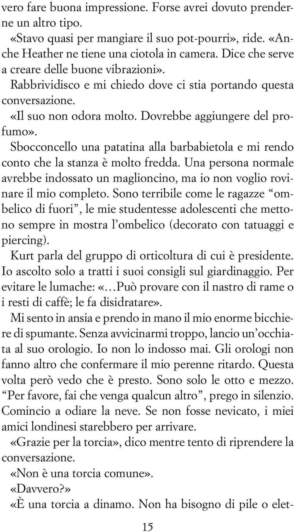 Sbocconcello una patatina alla barbabietola e mi rendo conto che la stanza è molto fredda. Una persona normale avrebbe indossato un maglioncino, ma io non voglio rovinare il mio completo.