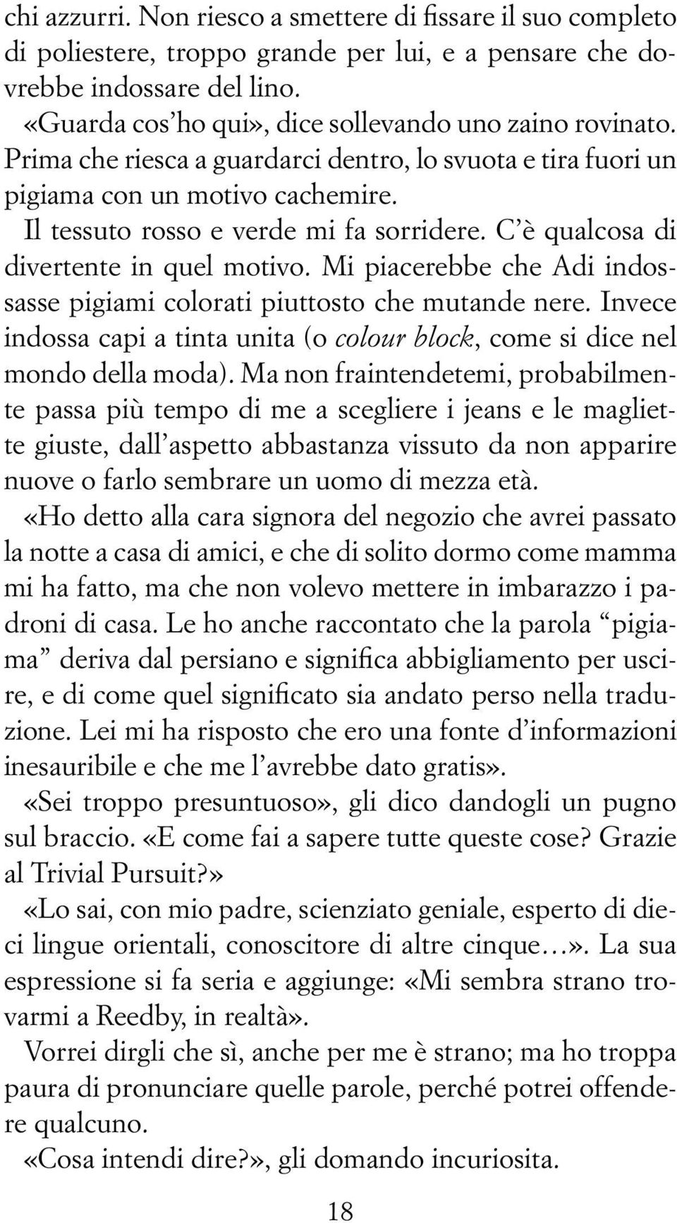 C è qualcosa di divertente in quel motivo. Mi piacerebbe che Adi indossasse pigiami colorati piuttosto che mutande nere.