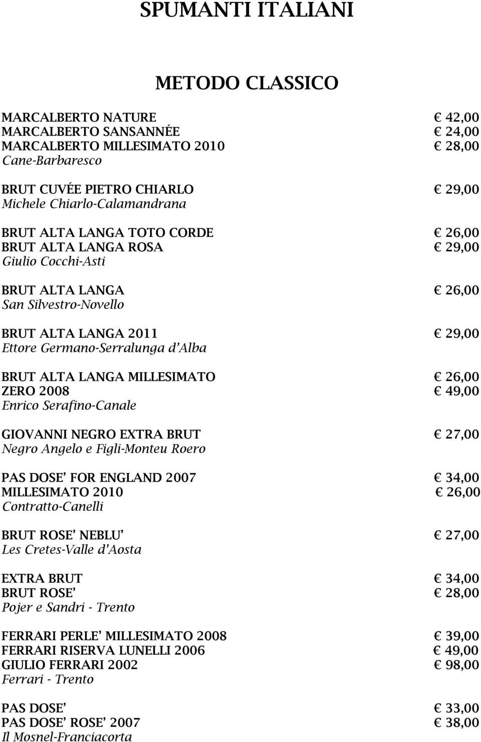 MILLESIMATO 26,00 ZERO 2008 49,00 Enrico Serafino-Canale GIOVANNI NEGRO EXTRA BRUT 27,00 Negro Angelo e Figli-Monteu Roero PAS DOSE FOR ENGLAND 2007 34,00 MILLESIMATO 2010 26,00 Contratto-Canelli