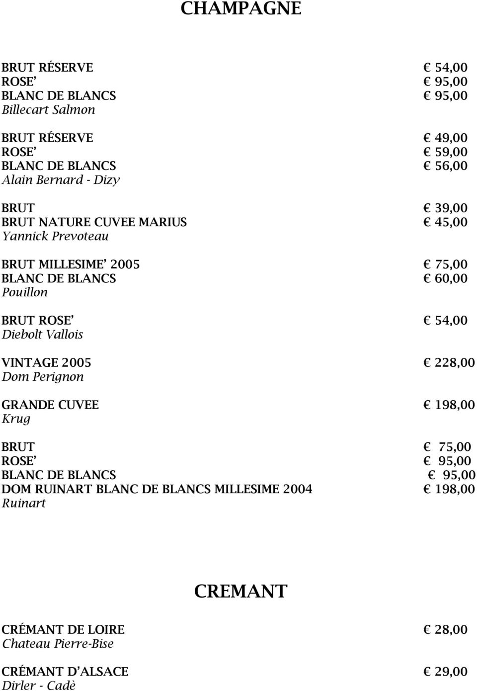 ROSE 54,00 Diebolt Vallois VINTAGE 2005 228,00 Dom Perignon GRANDE CUVEE 198,00 Krug BRUT 75,00 ROSE 95,00 BLANC DE BLANCS 95,00 DOM