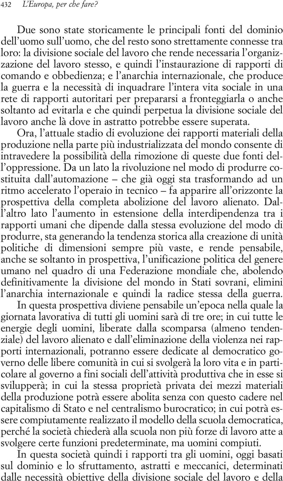 organizzazione del lavoro stesso, e quindi l instaurazione di rapporti di comando e obbedienza; e l anarchia internazionale, che produce la guerra e la necessità di inquadrare l intera vita sociale