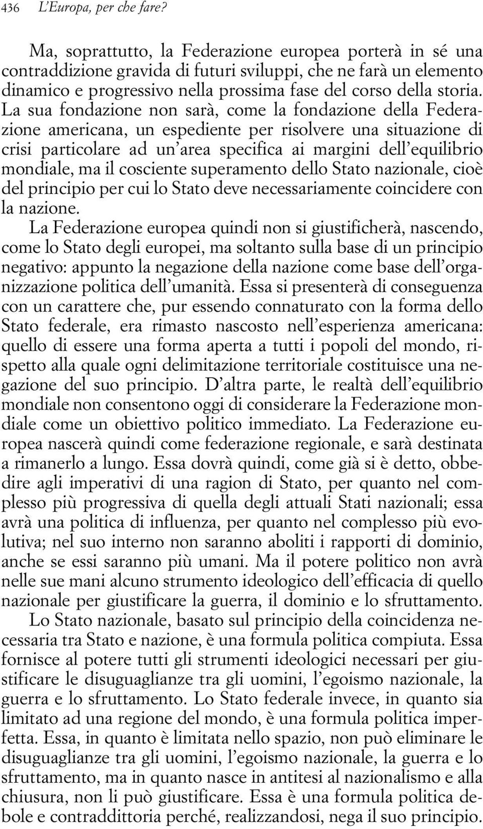 La sua fondazione non sarà, come la fondazione della Federazione americana, un espediente per risolvere una situazione di crisi particolare ad un area specifica ai margini dell equilibrio mondiale,