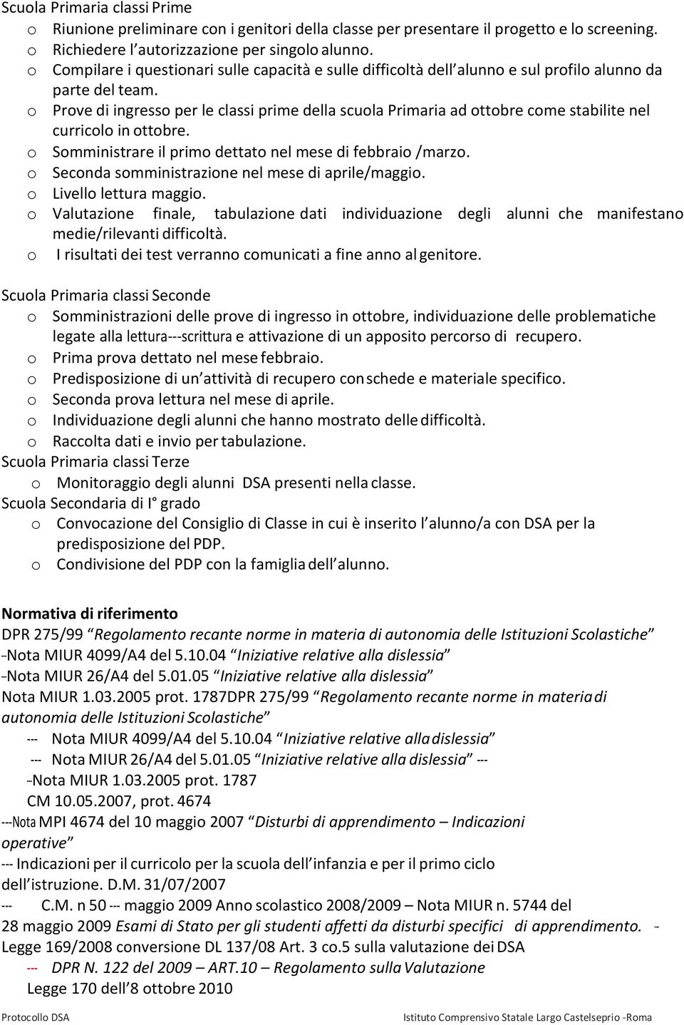 o Prove di ingresso per le classi prime della scuola Primaria ad ottobre come stabilite nel curricolo in ottobre. o Somministrare il primo dettato nel mese di febbraio /marzo.