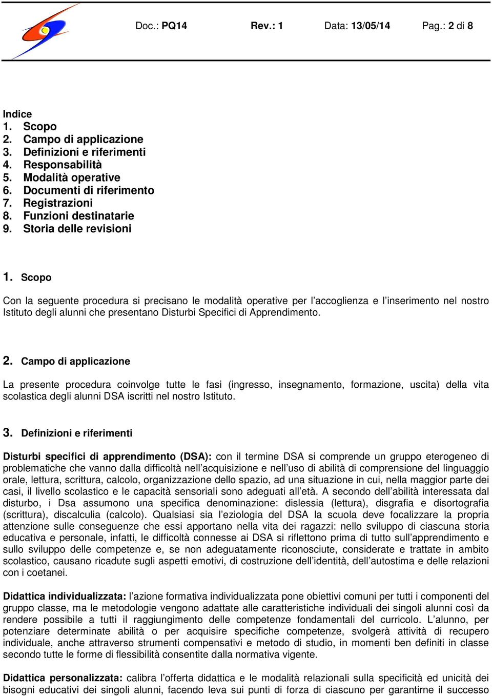 Scopo Con la seguente procedura si precisano le modalità operative per l accoglienza e l inserimento nel nostro Istituto degli alunni che presentano Disturbi Specifici di Apprendimento. 2.