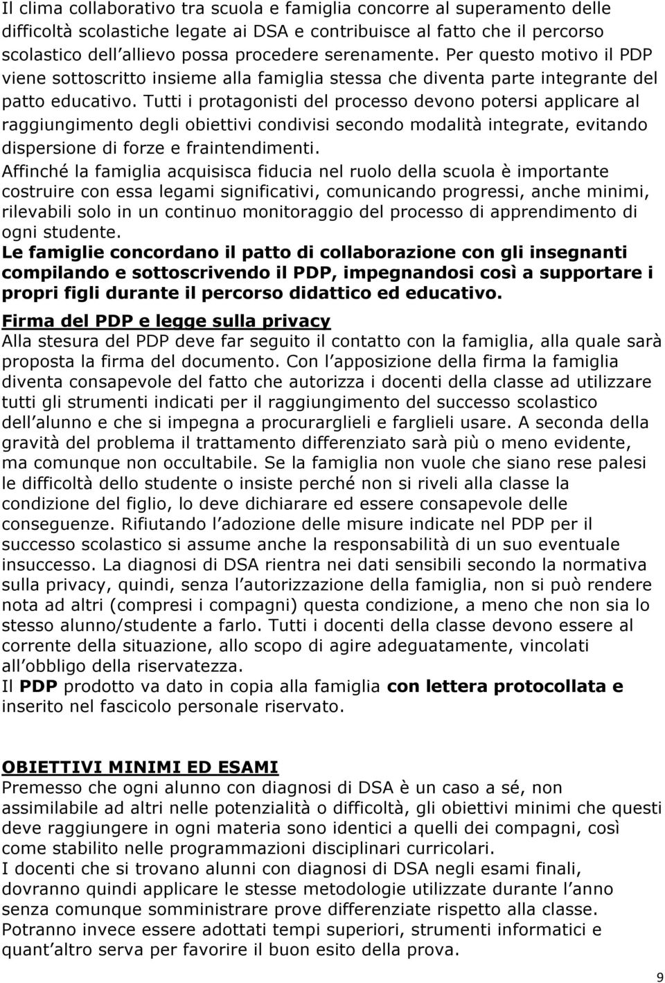 Tutti i protagonisti del processo devono potersi applicare al raggiungimento degli obiettivi condivisi secondo modalità integrate, evitando dispersione di forze e fraintendimenti.