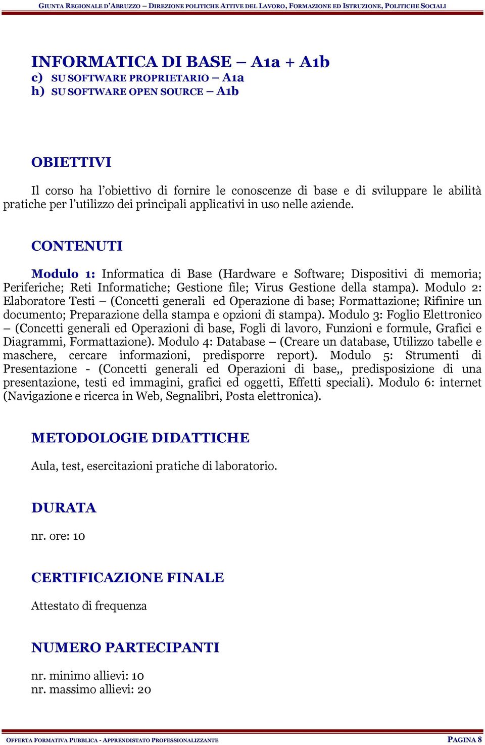 CONTENUTI Modulo 1: Informatica di Base (Hardware e Software; Dispositivi di memoria; Periferiche; Reti Informatiche; Gestione file; Virus Gestione della stampa).