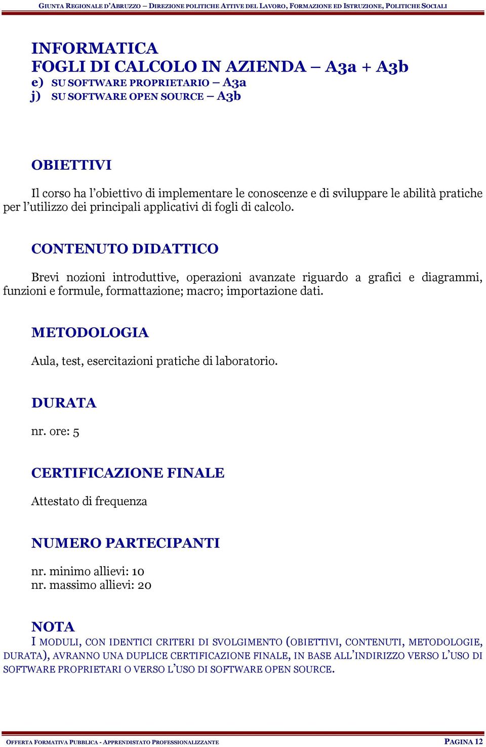 CONTENUTO DIDATTICO Brevi nozioni introduttive, operazioni avanzate riguardo a grafici e diagrammi, funzioni e formule, formattazione; macro; importazione dati.