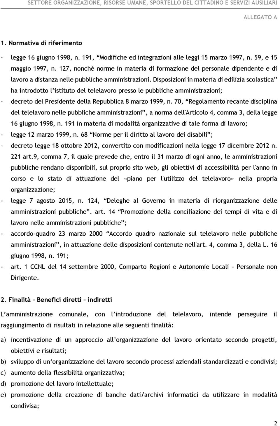 Disposizioni in materia di edilizia scolastica ha introdotto l istituto del telelavoro presso le pubbliche amministrazioni; - decreto del Presidente della Repubblica 8 marzo 1999, n.