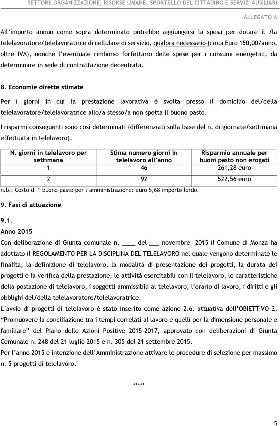 Economie dirette stimate Per i giorni in cui la prestazione lavorativa è svolta presso il domicilio del/della telelavoratore/telelavoratrice allo/a stesso/a non spetta il buono pasto.