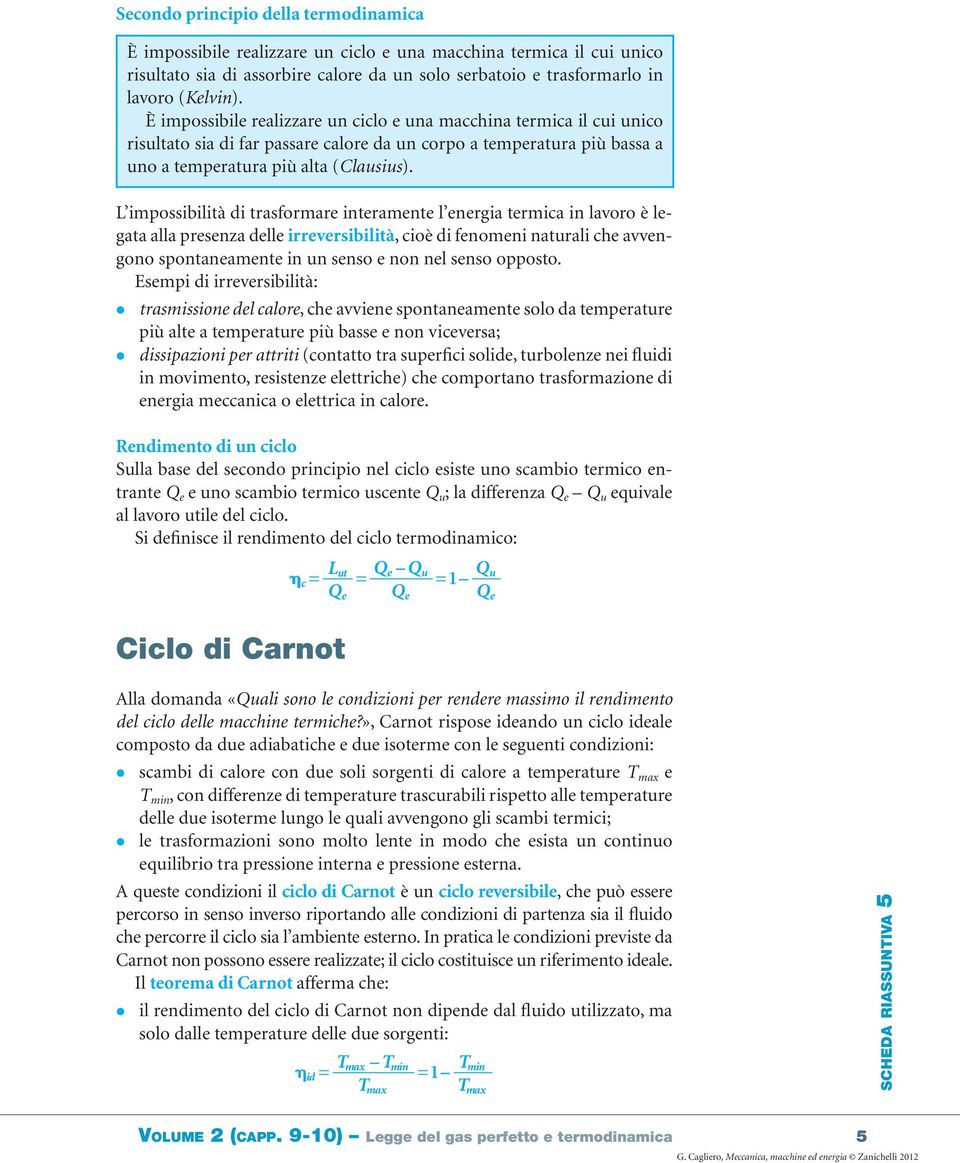 L imossibilità di trasformare interamente l energia termica in laoro è legata alla resenza delle irreersibilità, cioè di fenomeni naturali che aengono sontaneamente in un senso e non nel senso oosto.