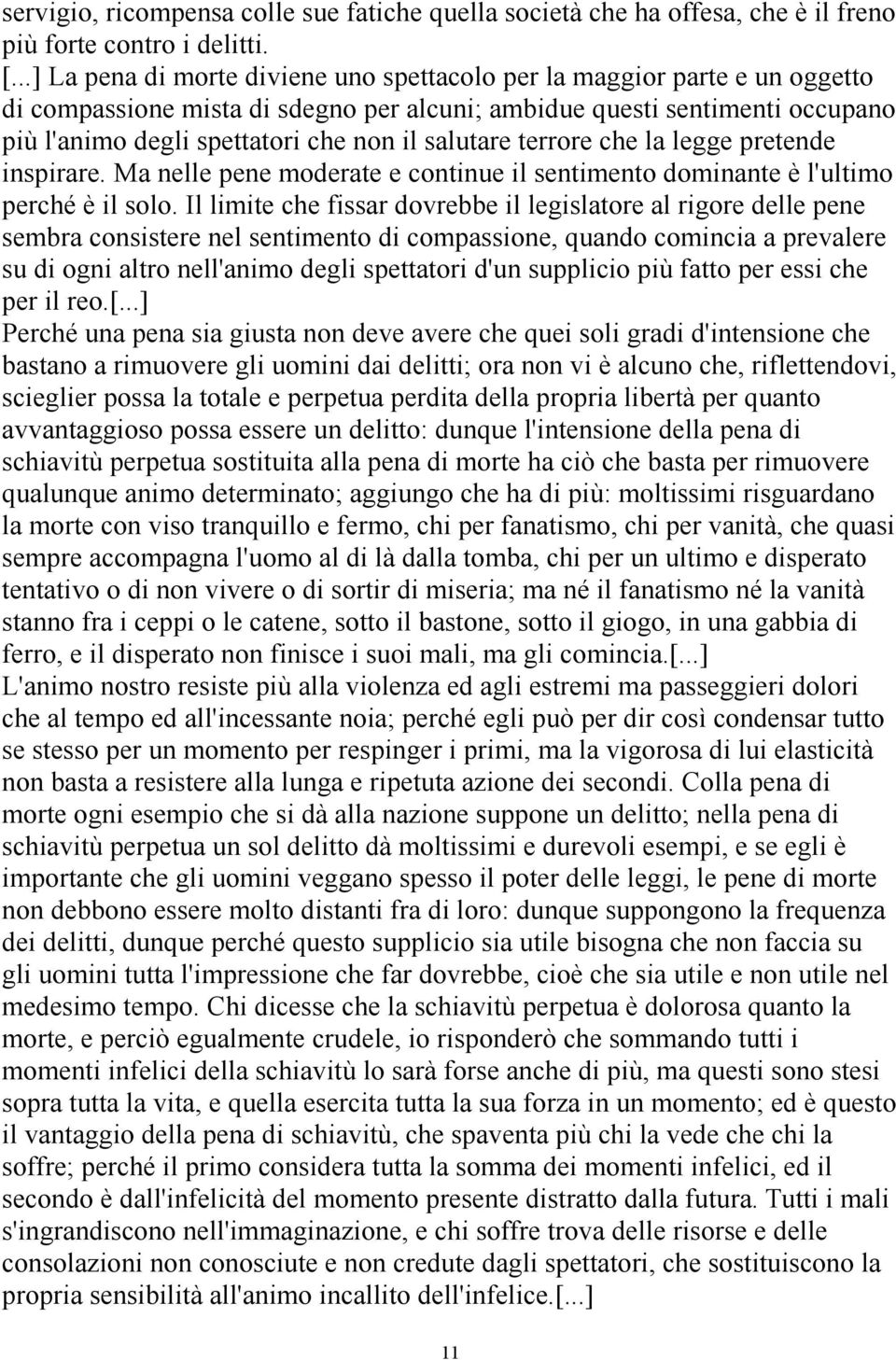 salutare terrore che la legge pretende inspirare. Ma nelle pene moderate e continue il sentimento dominante è l'ultimo perché è il solo.