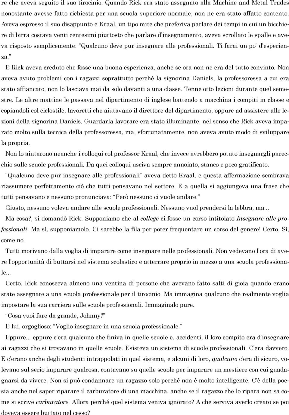 Aveva espresso il suo disappunto e Kraal, un tipo mite che preferiva parlare dei tempi in cui un bicchiere di birra costava venti centesimi piuttosto che parlare d insegnamento, aveva scrollato le