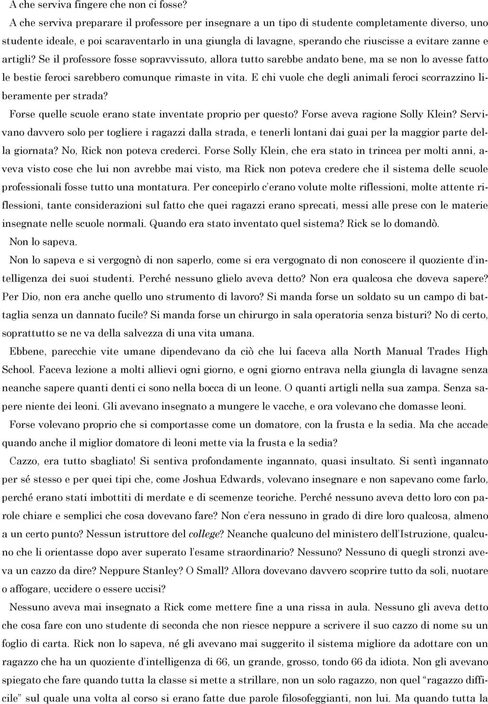 zanne e artigli? Se il professore fosse sopravvissuto, allora tutto sarebbe andato bene, ma se non lo avesse fatto le bestie feroci sarebbero comunque rimaste in vita.