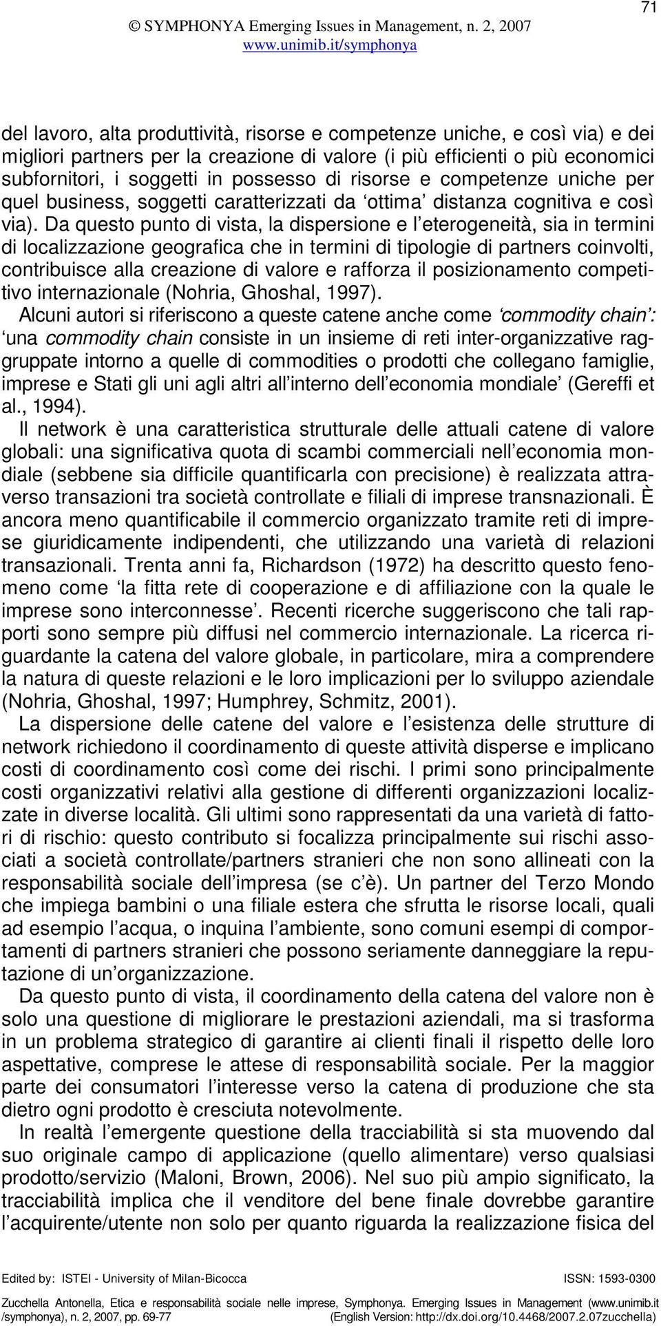 Da questo punto di vista, la dispersione e l eterogeneità, sia in termini di localizzazione geografica che in termini di tipologie di partners coinvolti, contribuisce alla creazione di valore e