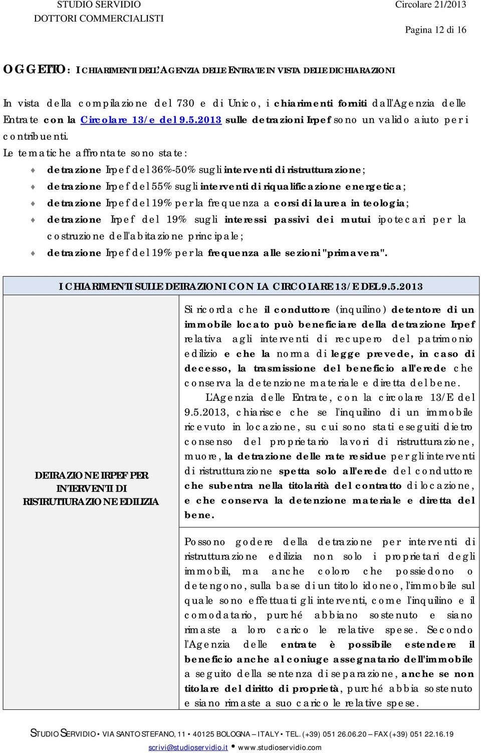 Le tematiche affrontate sono state: detrazione Irpef del 36%-50% sugli interventi di ristrutturazione; detrazione Irpef del 55% sugli interventi di riqualificazione energetica; detrazione Irpef del