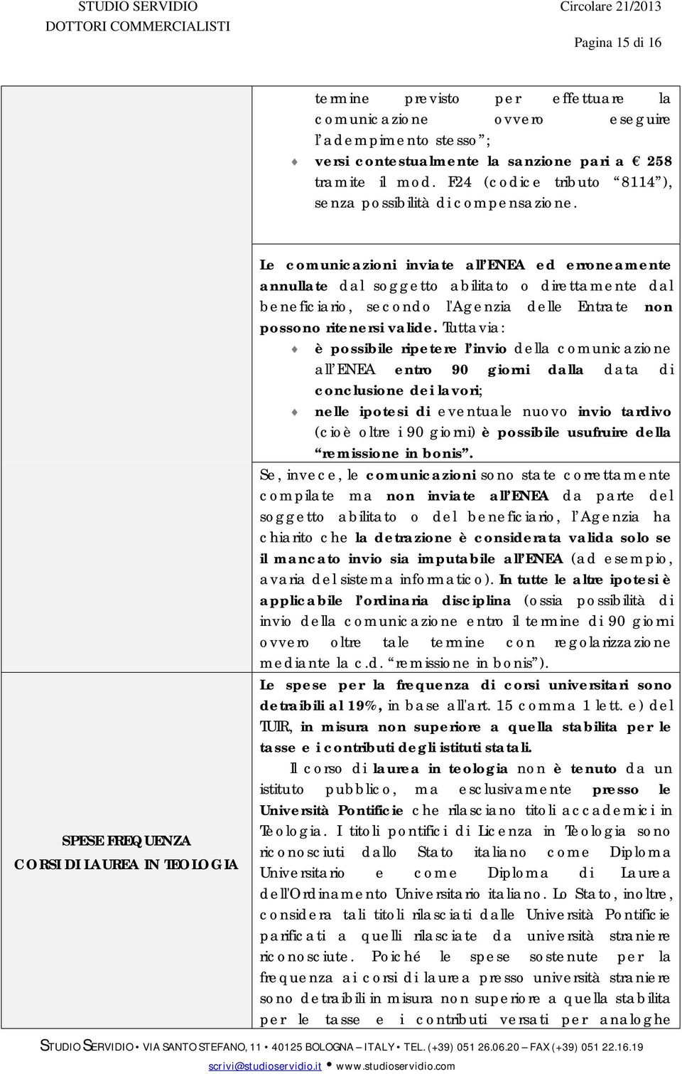 SPESE FREQUENZA CORSI DI LAUREA IN TEOLOGIA Le comunicazioni inviate all ENEA ed erroneamente annullate dal soggetto abilitato o direttamente dal beneficiario, secondo l'agenzia delle Entrate non