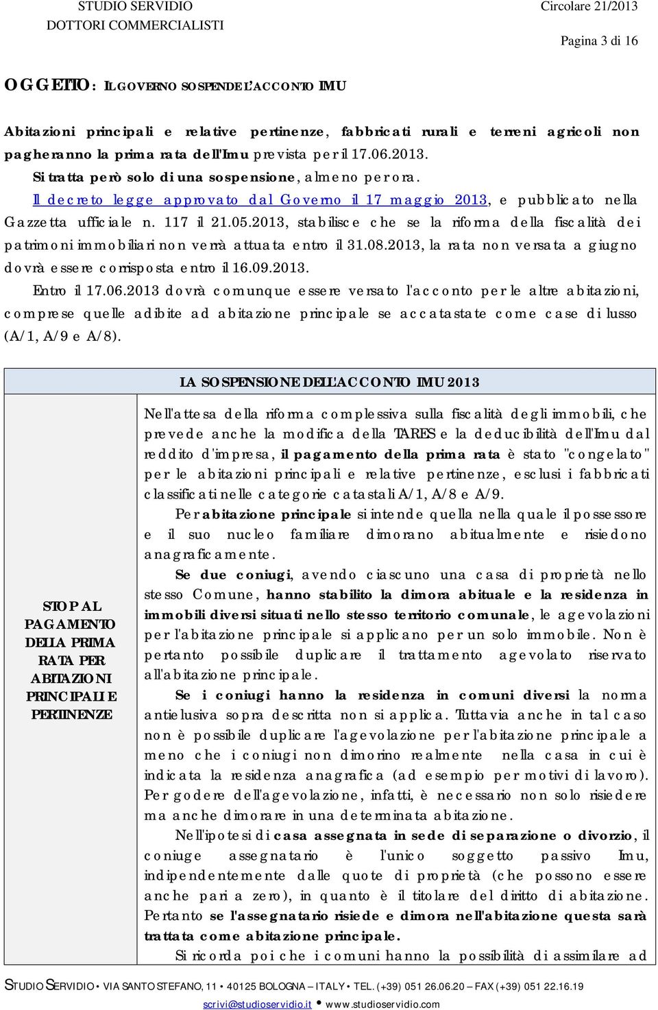 2013, stabilisce che se la riforma della fiscalità dei patrimoni immobiliari non verrà attuata entro il 31.08.2013, la rata non versata a giugno dovrà essere corrisposta entro il 16.09.2013. Entro il 17.